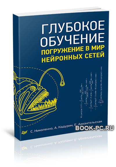 Глубокое изучение. Глубокое обучение погружение в мир нейронных сетей. Николенко глубокое обучение. Книга нейронные сети и глубокое обучение. Глубокое обучение. С. Николенко, а. Кадурин, е. Архангельская.