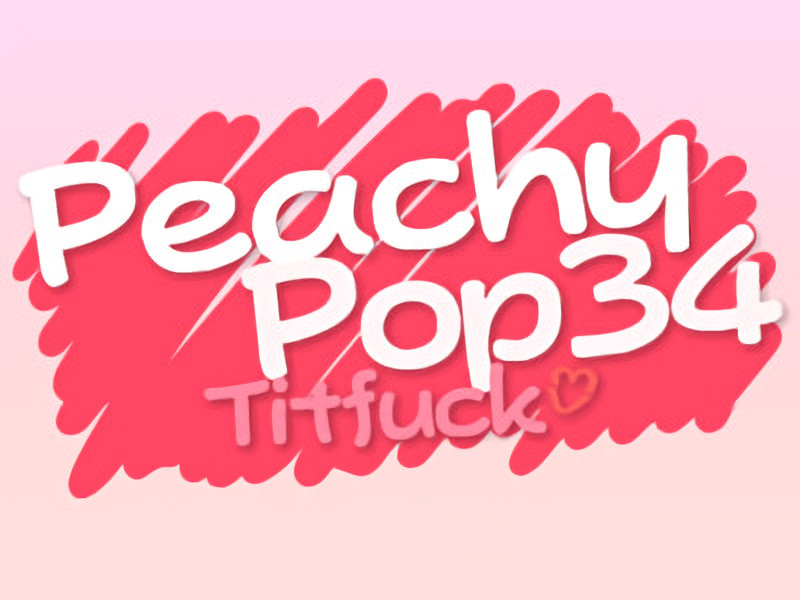PeachyPop34 - PeachyPop34 Titfuck Final Porn Game